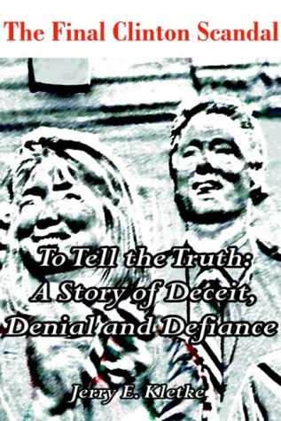 To Tell the Truth: The Final Clinton Scandal, a Story of Deceit, Denial and Defiance