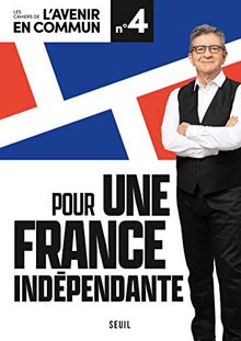 Les cahiers de l'avenir en commun, n° 4. Pour une France indépendante