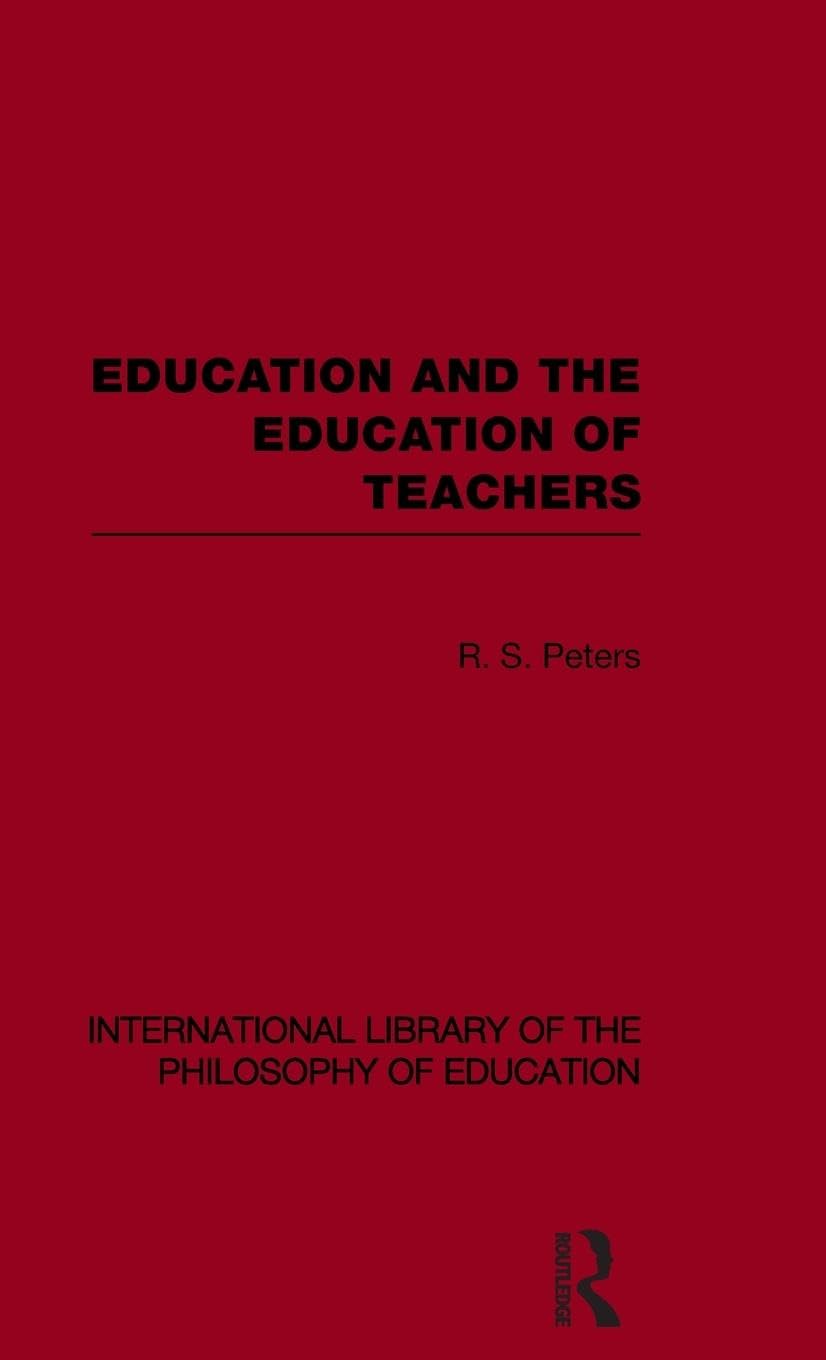 Education and the Education of Teachers (International Library of the Philosophy of Education volume 18) (International Library of the Philosophy of Education, 18, Band 18)