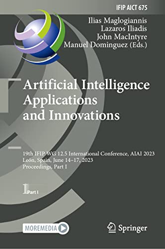 Artificial Intelligence Applications and Innovations: 19th IFIP WG 12.5 International Conference, AIAI 2023, León, Spain, June 14–17, 2023, ... and Communication Technology, 675, Band 675)