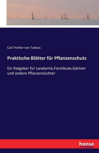 Praktische Blätter für Pflanzenschutz: Ein Ratgeber für Landwirte,Forstleute,Gärtner und andere Pflanzenzüchter