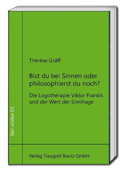 Bist du bei Sinnen oder philosophierst du noch?: Die Logotherapie Viktor Frankls und der Wert der Sinnfrage (libri virides: D A S J U N G E F O R U M)