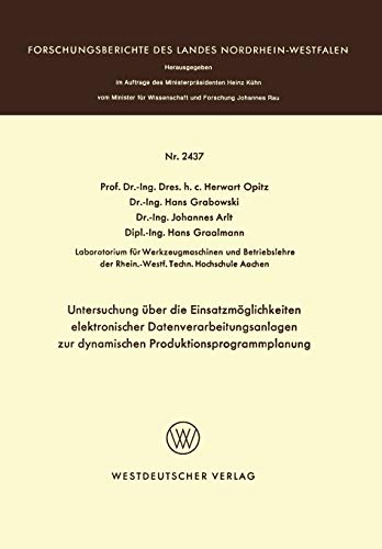 Untersuchung über die Einsatzmöglichkeiten elektronischer Datenverarbeitungsanlagen zur dynamischen Produktionsprogrammplanung (Forschungsberichte des Landes Nordrhein-Westfalen, 2437, Band 2437)