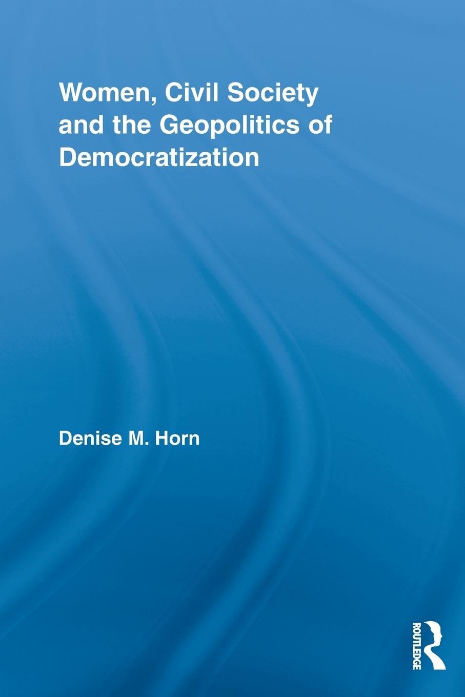 Women, Civil Society and the Geopolitics of Democratization (Routledge Advances in Feminist Studies and Intersectionality)