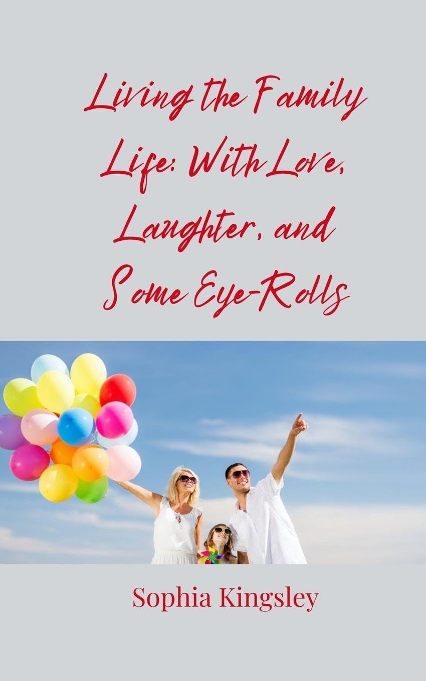 Living the Family Life: With Love, Laughter, and Some Eye-Rolls