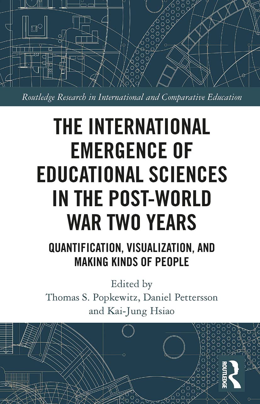 The International Emergence of Educational Sciences in the Post-World War Two Years: Quantification, Visualization, and Making Kinds of People ... in International and Comparative Education)