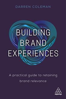 Building Brand Experiences: A Practical Guide to Retaining Brand Relevance