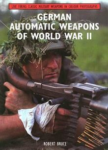 German Automatic Weapons of World War II (Live Firing Classic Military Weapons in Colour Photographs)