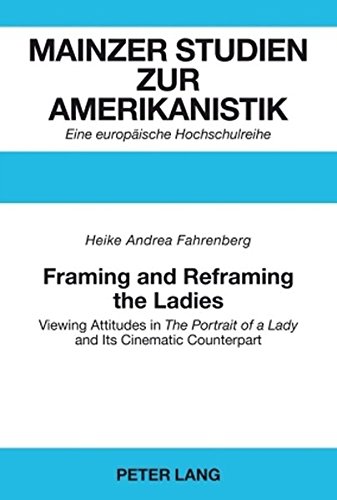 Framing and Reframing the Ladies: Viewing Attitudes in The Portrait of a Lady and Its Cinematic Counterpart (Mainzer Studien zur Amerikanistik)