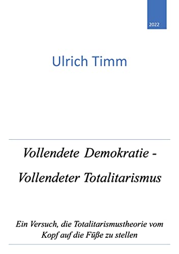 Vollendete Demokratie - Vollendeter Totalitarismus: Ein Versuch, die Totalitarismustheorie vom Kopf auf die Füße zu stellen