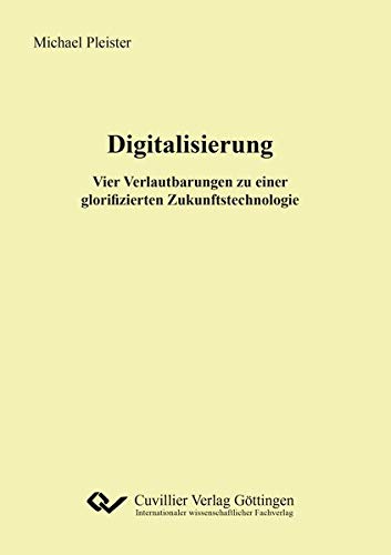 Digitalisierung: Vier Verlautbarungen zu einer glorifizierten Zukunftstechnologie