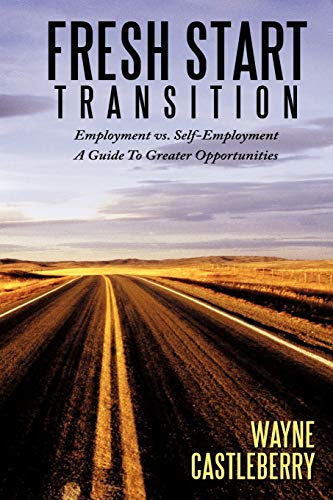 Fresh Start - Transition: Employment vs. Self-Employment A Guide To Greater Opportunities