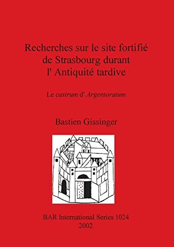 Recherches sur le site fortifié de Strasbourg durant l'Antiquité tardive: Le castrum d'Argentoratum (British Archaeological Reports, Band 1024)