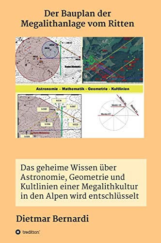 Der Bauplan der Megalithanlage vom Ritten: Das geheime Wissen über Astronomie, Geometrie und Kultlinien einer Megalithkultur in einer Gebirgsregion der Alpen wird entschlüsselt