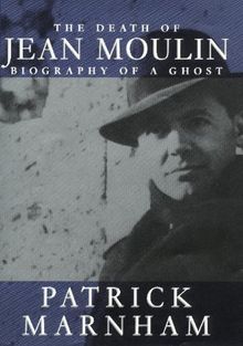 The Death of Jean Moulin: Biography of a Ghost