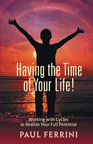 Paul Ferrini Having The Time Of Your LIfe, Working With Cycles To Realize Your Full Potential