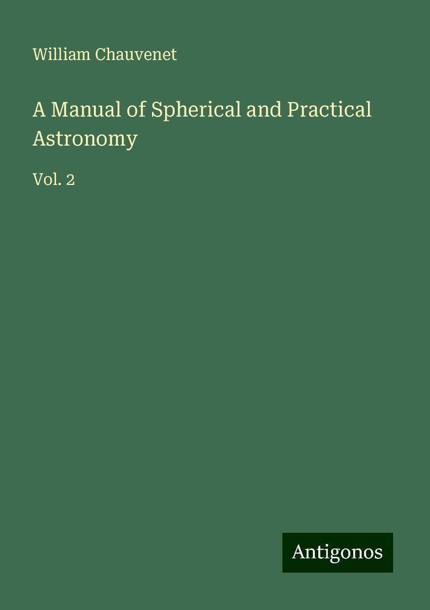 A Manual of Spherical and Practical Astronomy: Vol. 2