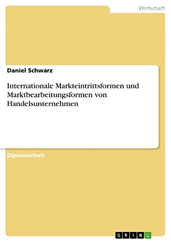 Internationale Markteintrittsformen und Marktbearbeitungsformen von Handelsunternehmen: Diplomarbeit