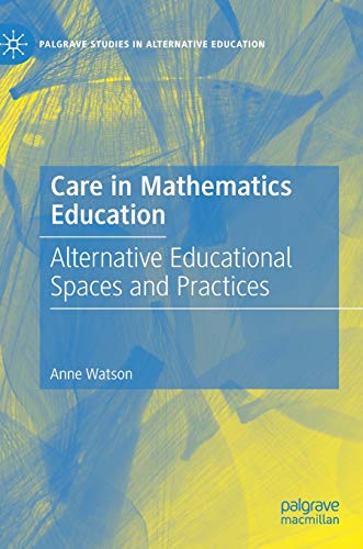 Care in Mathematics Education: Alternative Educational Spaces and Practices (Palgrave Studies in Alternative Education)