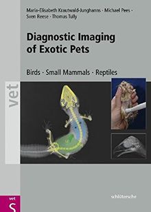 Diagnostic Imaging of Exotic Pets. Birds - Small Mammals - Reptiles (Vet S)