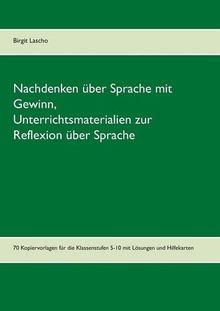 Nachdenken über Sprache mit Gewinn: Unterrichtsmaterialien zur Reflexion über Sprache, 70 Kopiervorlagen für die Klassenstufen 5-10 mit Lösungen und Hilfekarten