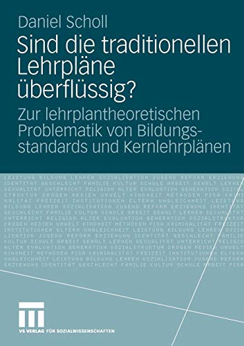 Sind die Traditionellen Lehrpläne Uberflüssig?: Zur Lehrplantheoretischen Problematik von Bildungsstandards und Kernlehrplänen