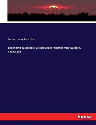 Leben und Taten des Fürsten Georg Friedrich von Waldeck, 1620-1692