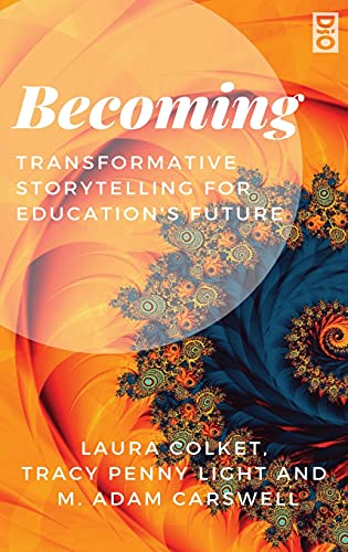 Becoming: Transformative Storytelling for Education's Future (Transformative Imaginings: Critical Visions for the Past-Present-Future of Education, Band 1)