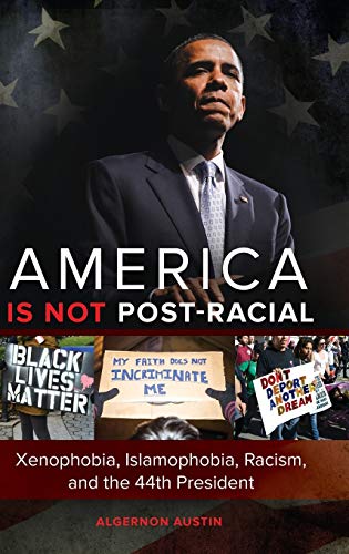 America is not Post-racial: Xenophobia, Islamophobia, Racism, and the 44th President