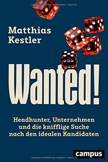 Wanted!: Headhunter, Unternehmen und die knifflige Suche nach den idealen Kandidaten, plus EBook inside (ePub, mobi oder pdf)