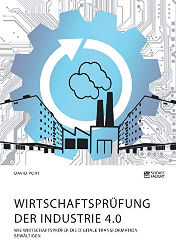 Wirtschaftsprüfung der Industrie 4.0: Wie Wirtschaftsprüfer die digitale Transformation bewältigen