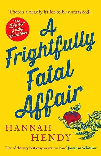 Hannah Hendy A Frightfully Fatal Affair, A Funny And Unputdownable Village Cosy Mystery (The Dinner Lady Detectives, 4)