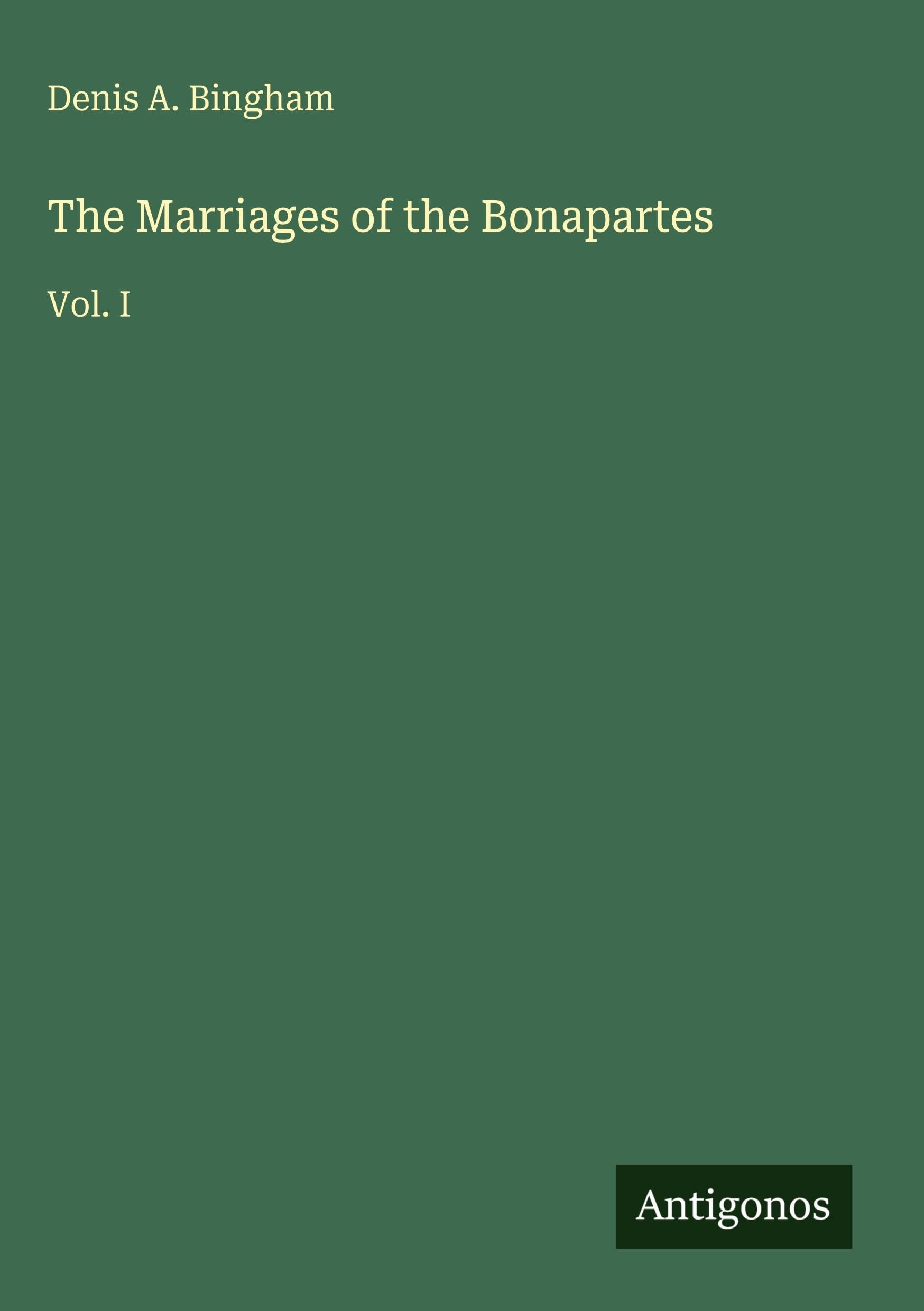 The Marriages of the Bonapartes: Vol. I