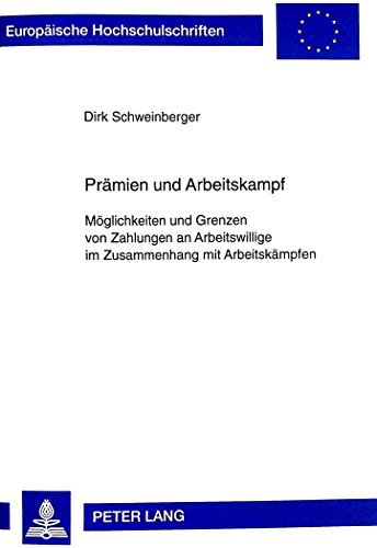 Prämien und Arbeitskampf: Möglichkeiten und Grenzen von Zahlungen an Arbeitswillige im Zusammenhang mit Arbeitskämpfen (Europäische Hochschulschriften - Reihe II)