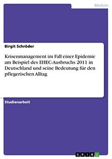 Krisenmanagement im Fall einer Epidemie am Beispiel des EHEC-Ausbruchs 2011 in Deutschland und seine Bedeutung für den pflegerischen Alltag