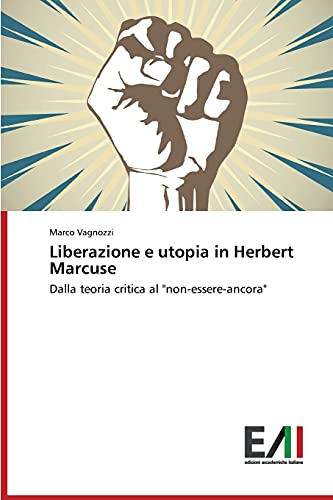 Liberazione e utopia in Herbert Marcuse: Dalla teoria critica al non-essere-ancora
