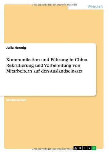 Kommunikation und Führung in China. Rekrutierung und Vorbereitung von Mitarbeitern auf den Auslandseinsatz