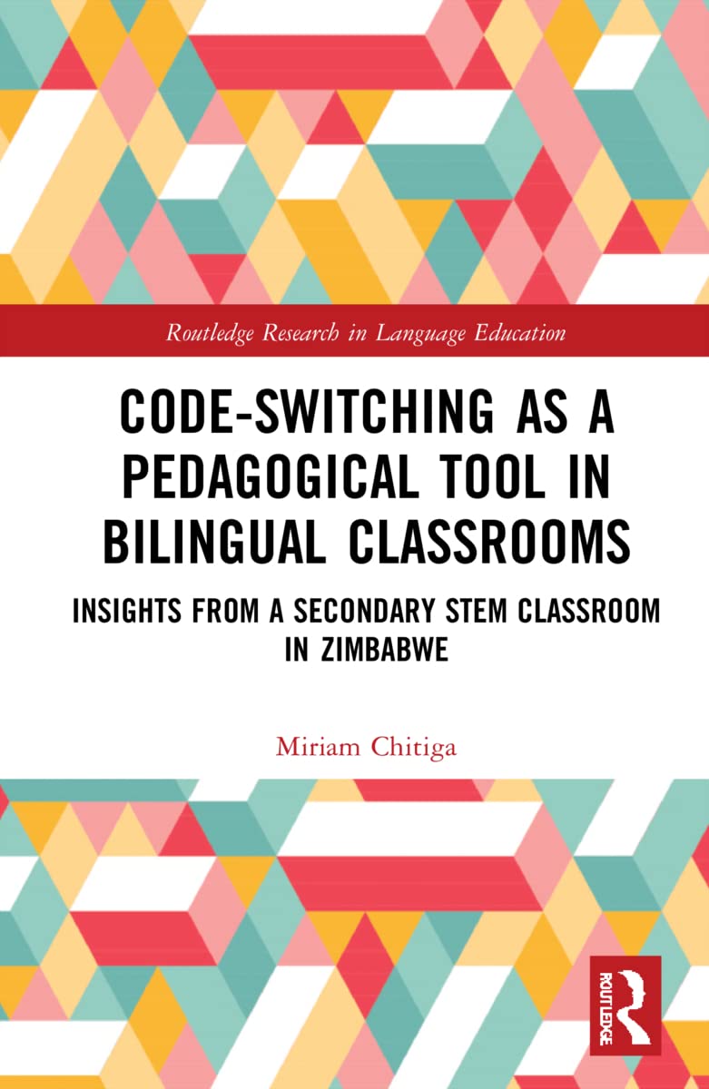 Code-Switching as a Pedagogical Tool in Bilingual Classrooms: Insights from a Secondary STEM Classroom in Zimbabwe (Routledge Research in Language Education)