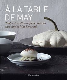 A la table de May : tables et recettes au fil des saisons chez Axel et May Vervoordt