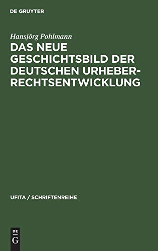 Das Neue Geschichtsbild der Deutschen Urheberrechtsentwicklung (UFITA / Schriftenreihe, 20, Band 20)