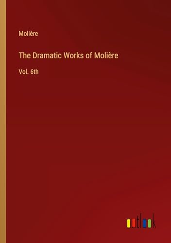 The Dramatic Works of Molière: Vol. 6th