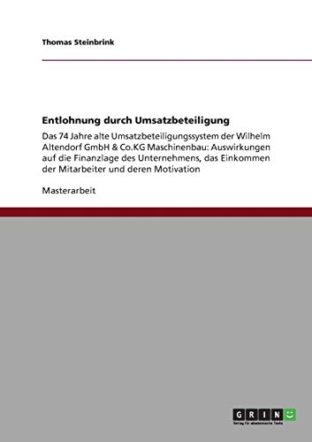 Entlohnung durch Umsatzbeteiligung: Das 74 Jahre alte Umsatzbeteiligungssystem der Wilhelm Altendorf GmbH & Co.KG Maschinenbau: Auswirkungen auf die ... der Mitarbeiter und deren Motivation