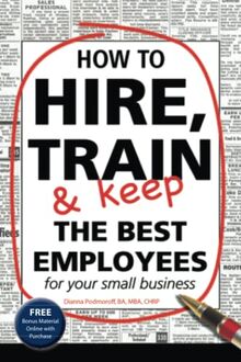 How To Hire, Train and Keep The Best Employees For Your Small Business