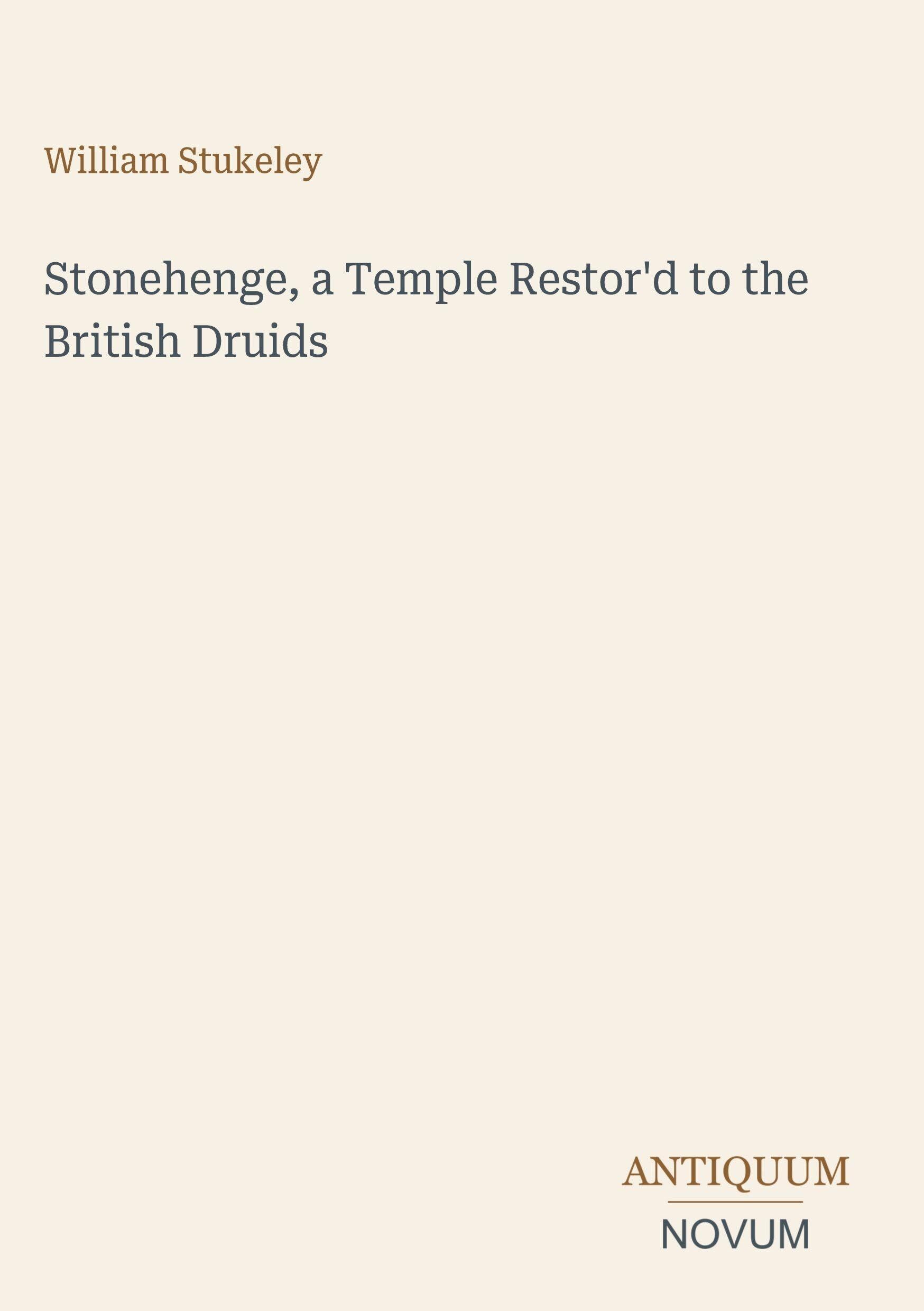Stonehenge, a Temple Restor'd to the British Druids