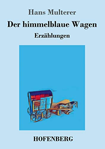 Der himmelblaue Wagen: Erzählungen