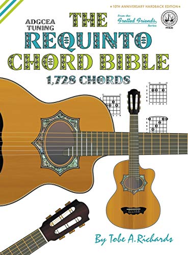 The Requinto Chord Bible: ADGCEA Standard Tuning 1,728 Chords (Fretted Friends)