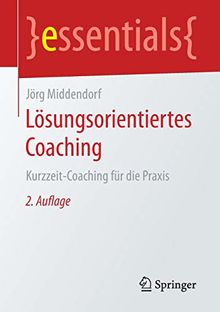 Lösungsorientiertes Coaching: Kurzzeit-Coaching für die Praxis (essentials)