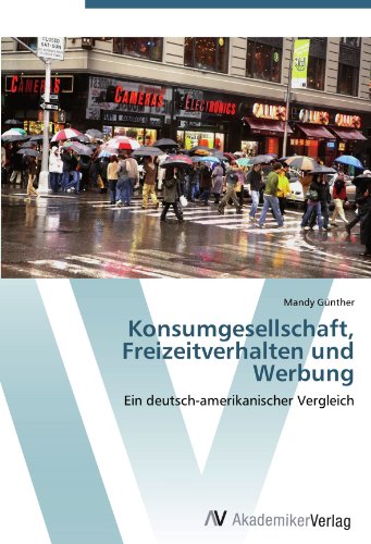 Konsumgesellschaft, Freizeitverhalten und Werbung: Ein deutsch-amerikanischer Vergleich