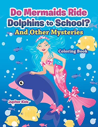Do Mermaids Ride Dolphins to School? And Other Mysteries Coloring Book