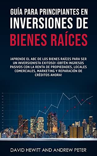 Guía para principiantes en Inversiones de Bienes Raíces.: ¡Aprende el ABC de los Bienes Raíces para ser un inversionista exitoso! ¡Obtén ingresos ... Marketing y Reparación de Créditos ahora!